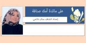 على مائدة أمك صنافة .. إعداد الشاف منال دلاعي - اخبارك الان